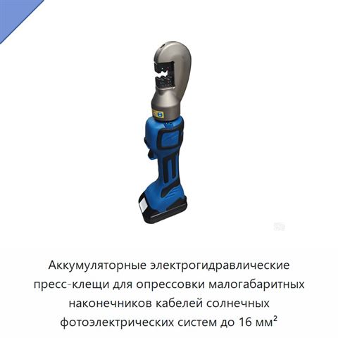 Аккумуляторные электрогидравлические пресс-клещи для опрессовки малогабаритных наконечников кабелей солнечных фотоэлектрических систем до 16 мм²