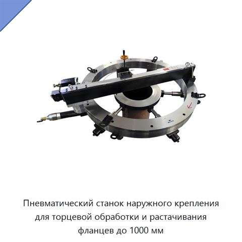Пневматический станок наружного крепления для торцевой обработки и растачивания фланцев до 1000 мм
