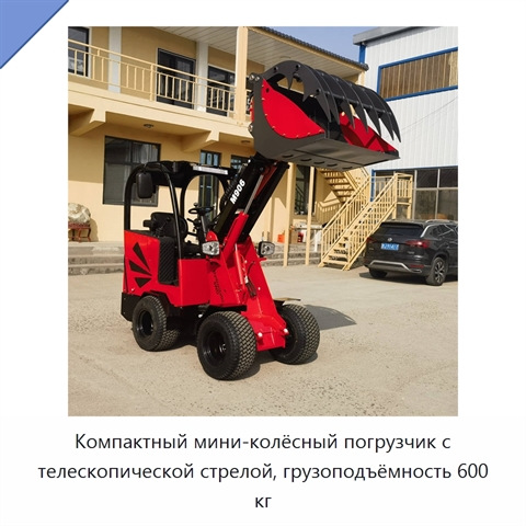 Компактный мини-колёсный погрузчик с телескопической стрелой, грузоподъёмность 600 кг
