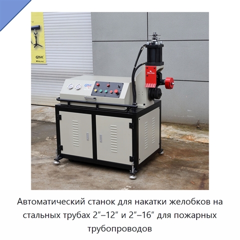Автоматический станок для накатки желобков на стальных трубах 2″–12″ и 2″–16″ для пожарных трубопроводов