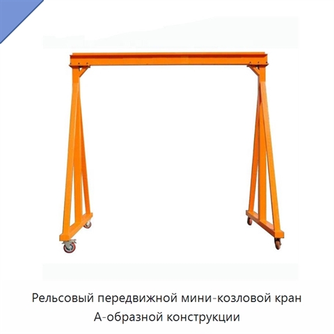 Рельсовый передвижной мини-козловой кран А-образной конструкции