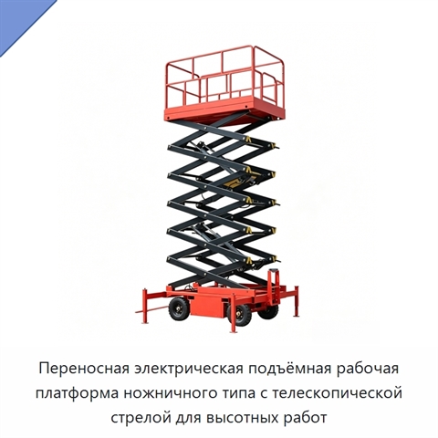 Переносная электрическая подъёмная рабочая платформа ножничного типа с телескопической стрелой для высотных работ