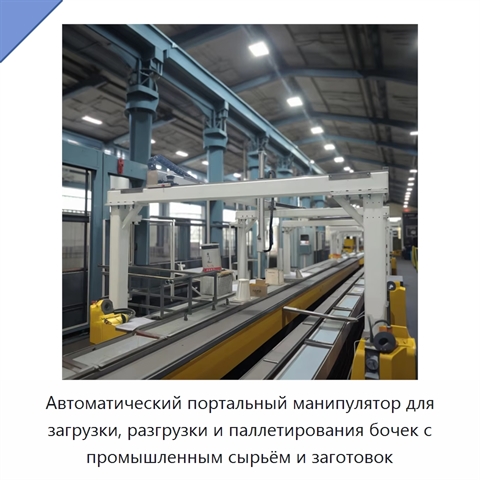 Автоматический портальный манипулятор для загрузки, разгрузки и паллетирования бочек с промышленным сырьём и заготовок