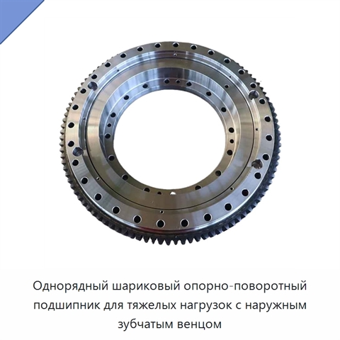 Однорядный шариковый опорно-поворотный подшипник для тяжелых нагрузок с наружным зубчатым венцом