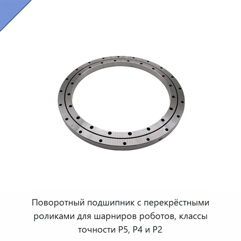Поворотный подшипник с перекрёстными роликами для шарниров роботов, классы точности P5, P4 и P2